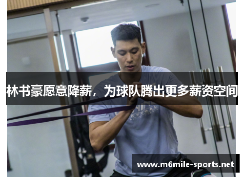 林书豪愿意降薪，为球队腾出更多薪资空间