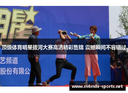 顶级体育明星拔河大赛高清精彩集锦 震撼瞬间不容错过