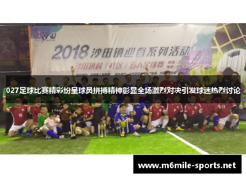 027足球比赛精彩纷呈球员拼搏精神彰显全场激烈对决引发球迷热烈讨论