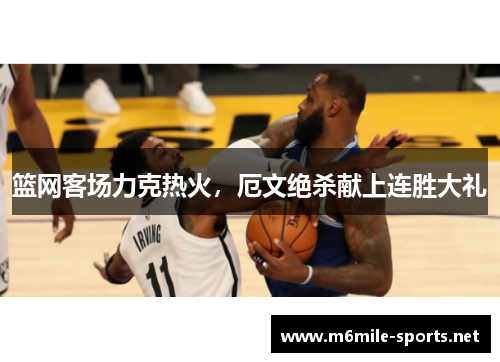 篮网客场力克热火，厄文绝杀献上连胜大礼